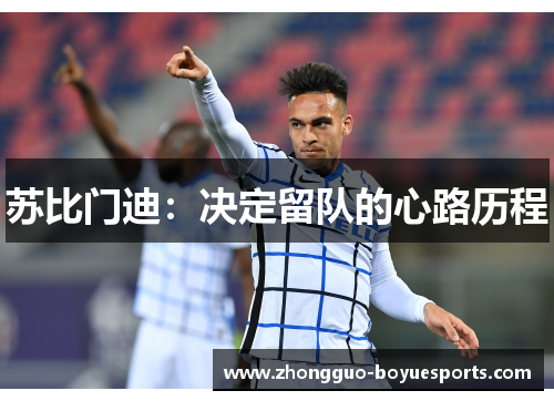 苏比门迪:决定留队的心路历程 苏比门迪:决定留队的心路历程