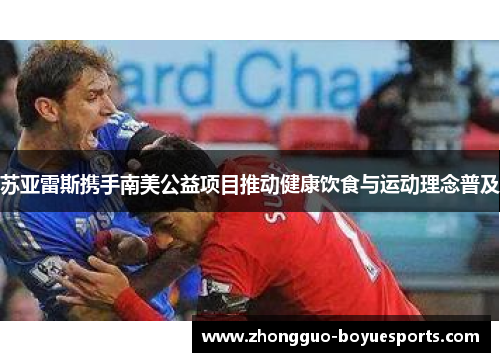 苏亚雷斯携手南美公益项目推动健康饮食与运动理念普及