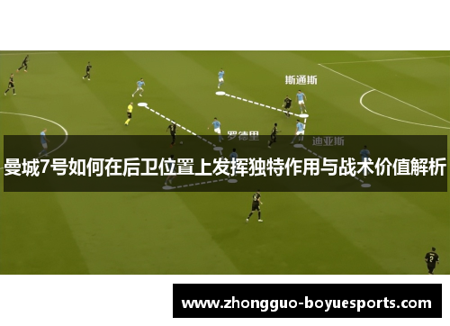 曼城7号如何在后卫位置上发挥独特作用与战术价值解析