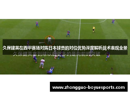 久保建英在西甲赛场对阵日本球员的对位优势深度解析战术表现全景