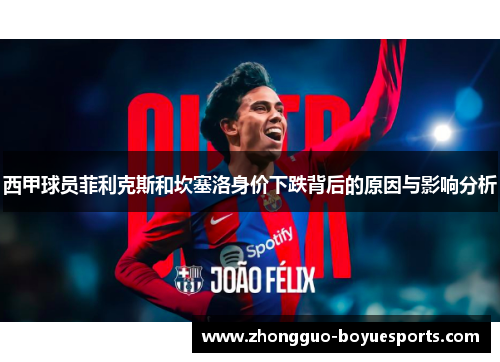 西甲球员菲利克斯和坎塞洛身价下跌背后的原因与影响分析 西甲球员菲利克斯和坎塞洛身价下跌背后的原因与影响分析