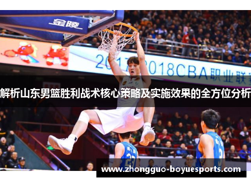 解析山东男篮胜利战术核心策略及实施效果的全方位分析
