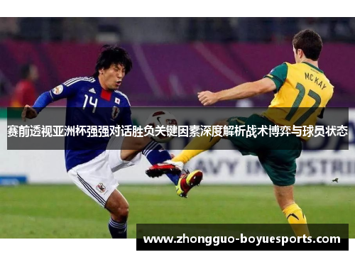 赛前透视亚洲杯强强对话胜负关键因素深度解析战术博弈与球员状态 赛前透视亚洲杯强强对话胜负关键因素深度解析战术博弈与球员状态