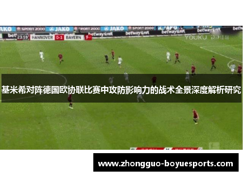 基米希对阵德国欧协联比赛中攻防影响力的战术全景深度解析研究 基米希对阵德国欧协联比赛中攻防影响力的战术全景深度解析研究