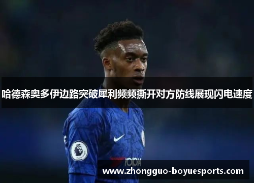 哈德森奥多伊边路突破犀利频频撕开对方防线展现闪电速度