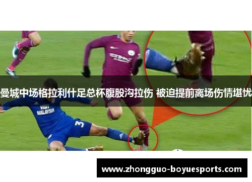 曼城中场格拉利什足总杯腹股沟拉伤 被迫提前离场伤情堪忧