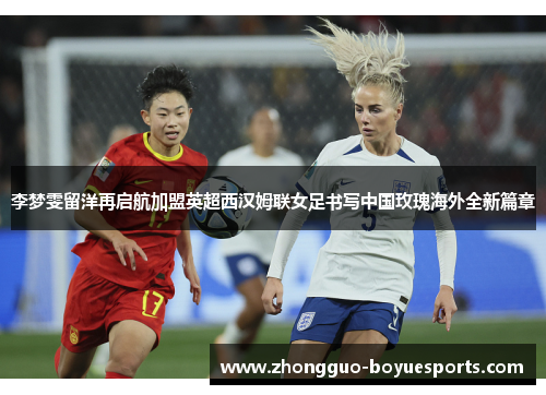 李梦雯留洋再启航加盟英超西汉姆联女足书写中国玫瑰海外全新篇章